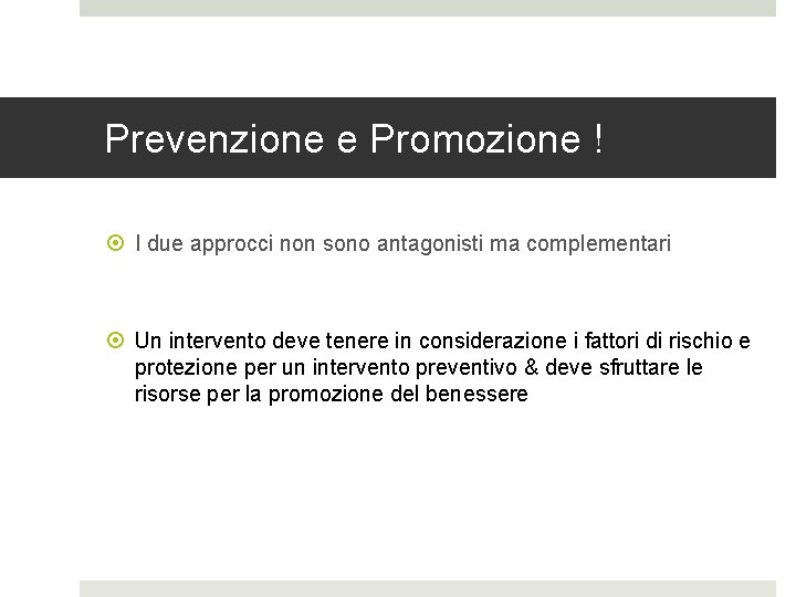 Prevenzione e Promozione ! I due approcci non sono antagonisti ma complementari Un intervento