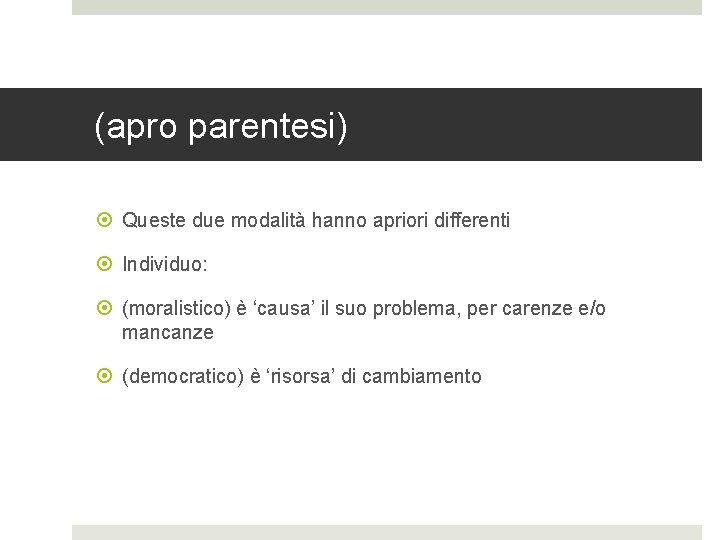 (apro parentesi) Queste due modalità hanno apriori differenti Individuo: (moralistico) è ‘causa’ il suo