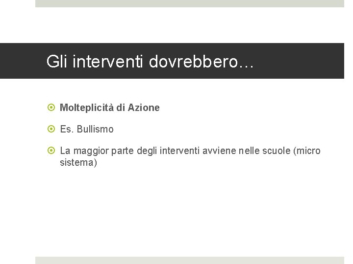 Gli interventi dovrebbero… Molteplicità di Azione Es. Bullismo La maggior parte degli interventi avviene