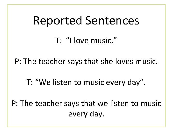 Reported Sentences T: ”I love music. ” P: The teacher says that she loves