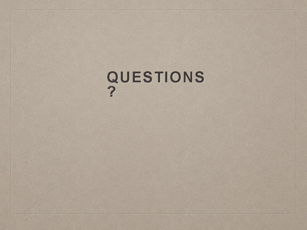 QUESTIONS ? 