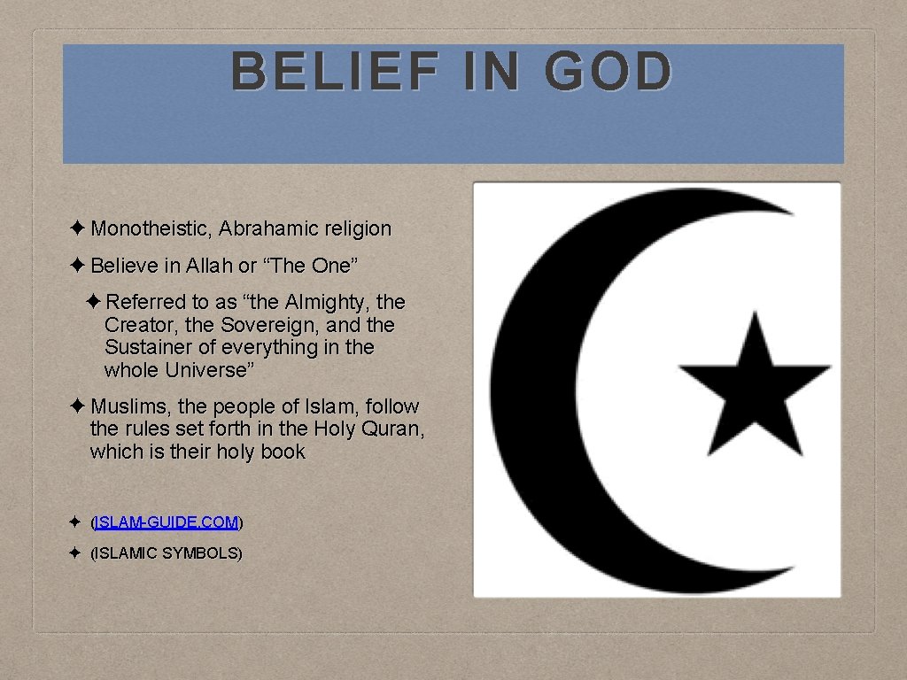 BELIEF IN GOD ✦ Monotheistic, Abrahamic religion ✦ Believe in Allah or “The One”