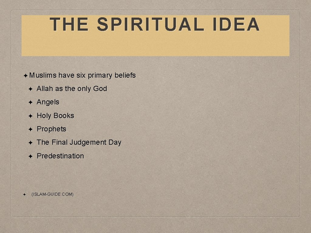 THE SPIRITUAL IDEA ✦ Muslims ✦ have six primary beliefs ✦ Allah as the