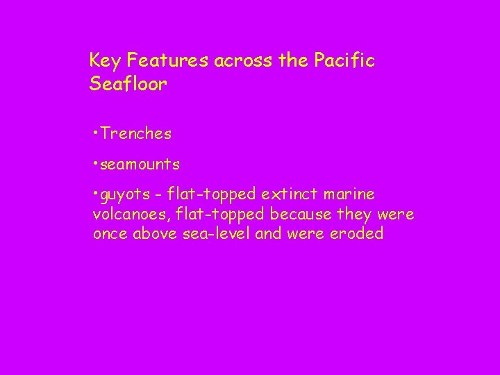 Key Features across the Pacific Seafloor • Trenches • seamounts • guyots - flat-topped