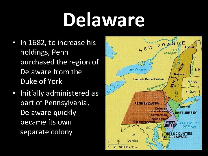 Delaware • In 1682, to increase his holdings, Penn purchased the region of Delaware