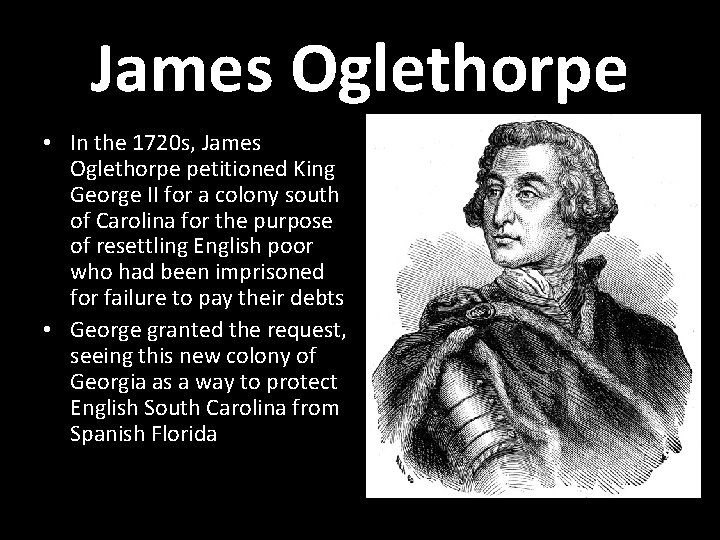 James Oglethorpe • In the 1720 s, James Oglethorpe petitioned King George II for
