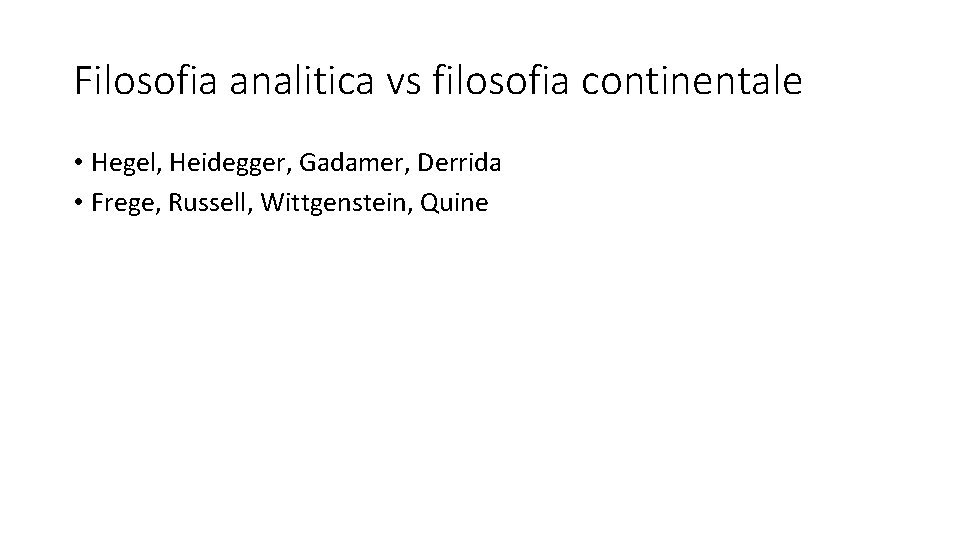 Filosofia analitica vs filosofia continentale • Hegel, Heidegger, Gadamer, Derrida • Frege, Russell, Wittgenstein,