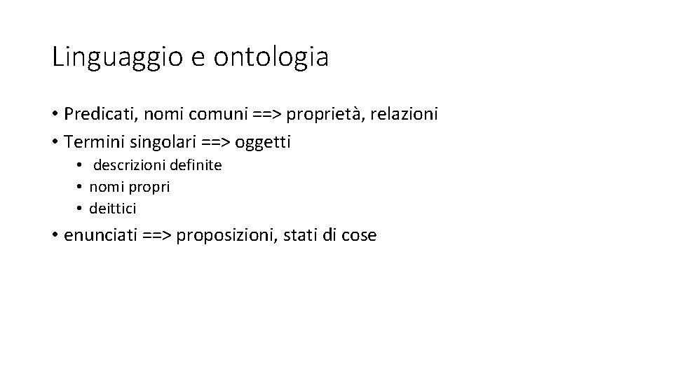 Linguaggio e ontologia • Predicati, nomi comuni ==> proprietà, relazioni • Termini singolari ==>