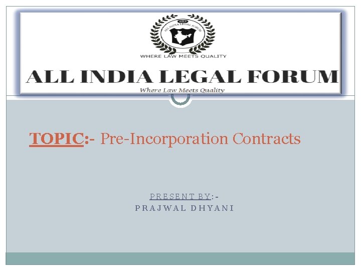 TOPIC: - Pre-Incorporation Contracts PRESENT BY: PRAJWAL DHYANI 