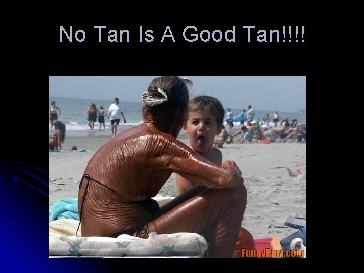 No Tan Is A Good Tan!!!! No Tan Is A Good Tan!!!!