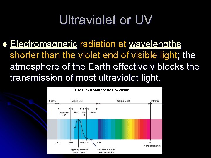 Ultraviolet or UV l Electromagnetic radiation at wavelengths shorter than the violet end of Ultraviolet or UV l Electromagnetic radiation at wavelengths shorter than the violet end of