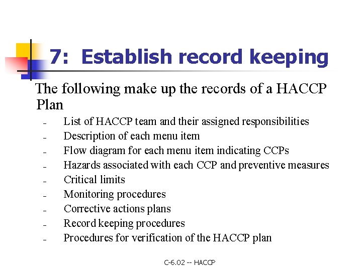 7: Establish record keeping The following make up the records of a HACCP Plan