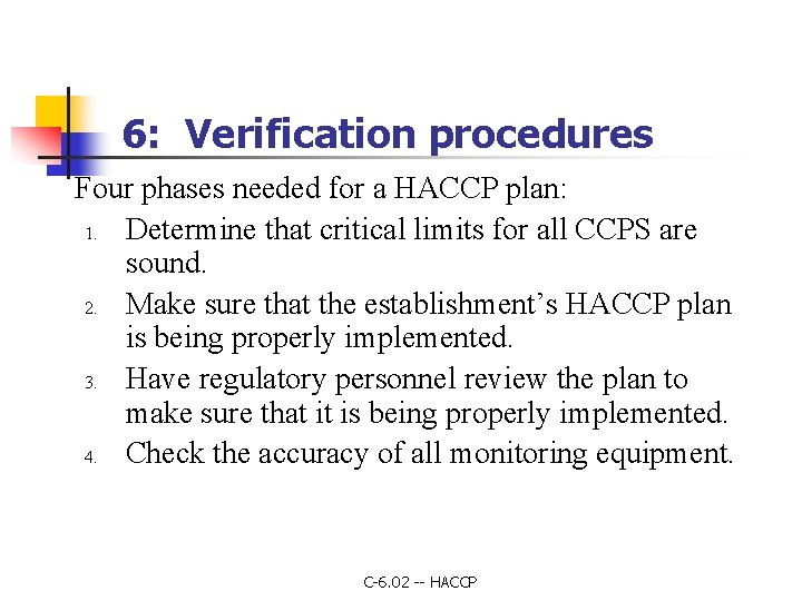 6: Verification procedures Four phases needed for a HACCP plan: 1. Determine that critical