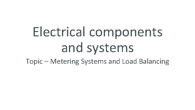 Electrical components and systems Topic – Metering Systems and Load Balancing 