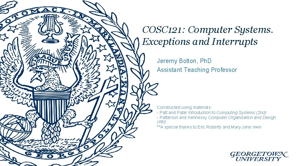 COSC 121: Computer Systems. Exceptions and Interrupts Jeremy Bolton, Ph. D Assistant Teaching Professor