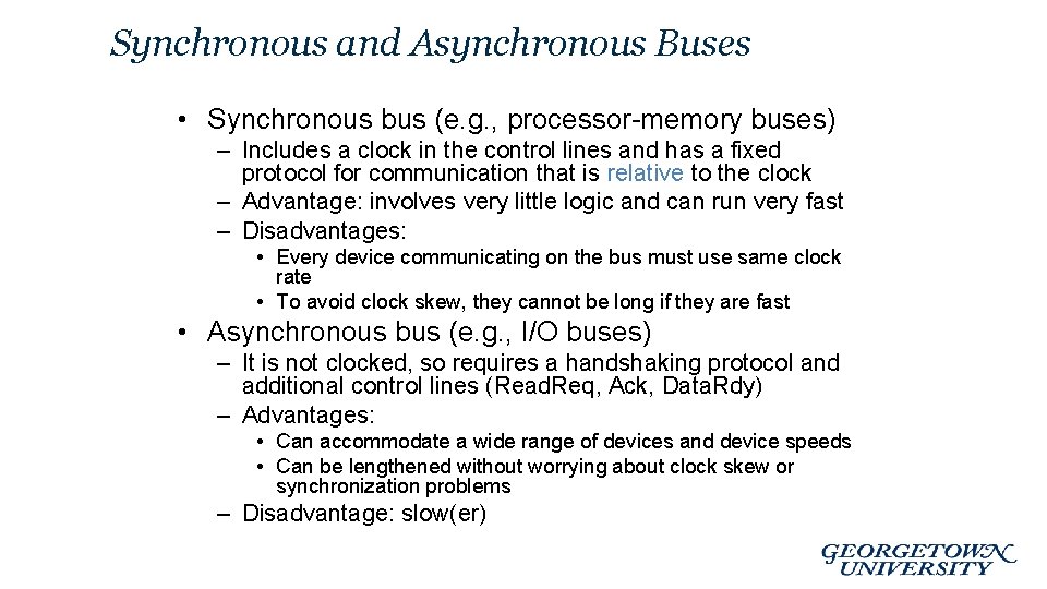 Synchronous and Asynchronous Buses • Synchronous bus (e. g. , processor-memory buses) – Includes