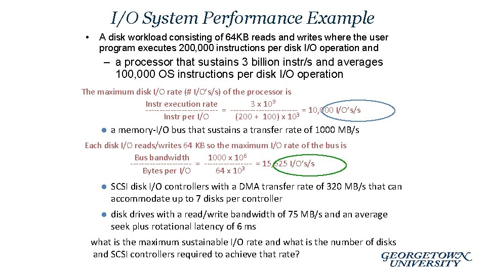 I/O System Performance Example • A disk workload consisting of 64 KB reads and