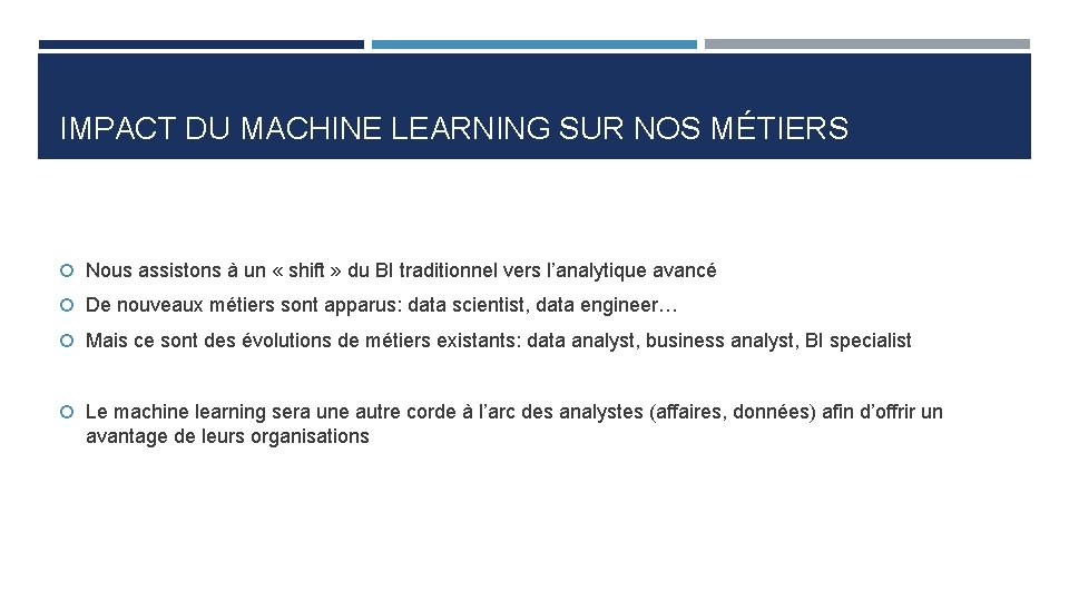 IMPACT DU MACHINE LEARNING SUR NOS MÉTIERS Nous assistons à un « shift »