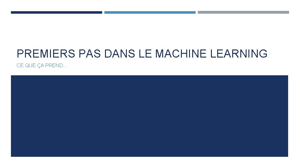 PREMIERS PAS DANS LE MACHINE LEARNING CE QUE ÇA PREND… 