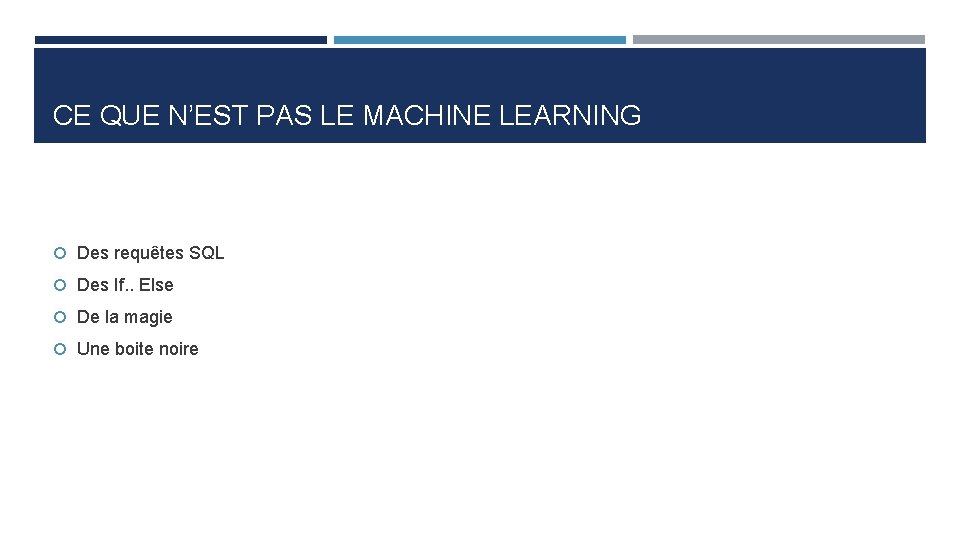 CE QUE N’EST PAS LE MACHINE LEARNING Des requêtes SQL Des If. . Else