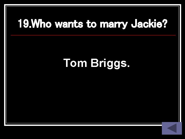 19. Who wants to marry Jackie? Tom Briggs. 