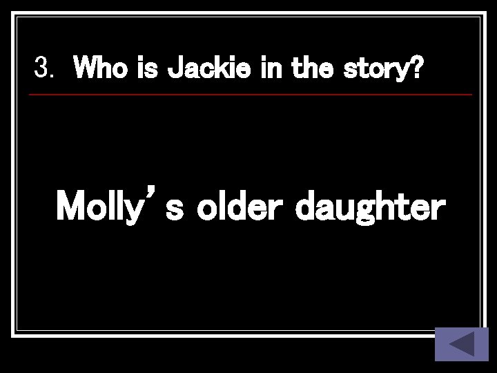3. Who is Jackie in the story? Molly’s older daughter 