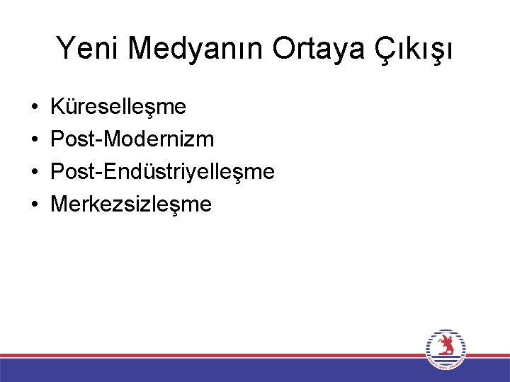 Yeni Medyanın Ortaya Çıkışı • • Küreselleşme Post-Modernizm Post-Endüstriyelleşme Merkezsizleşme 