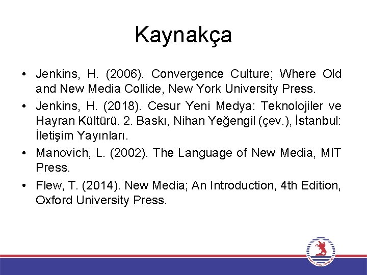 Kaynakça • Jenkins, H. (2006). Convergence Culture; Where Old and New Media Collide, New