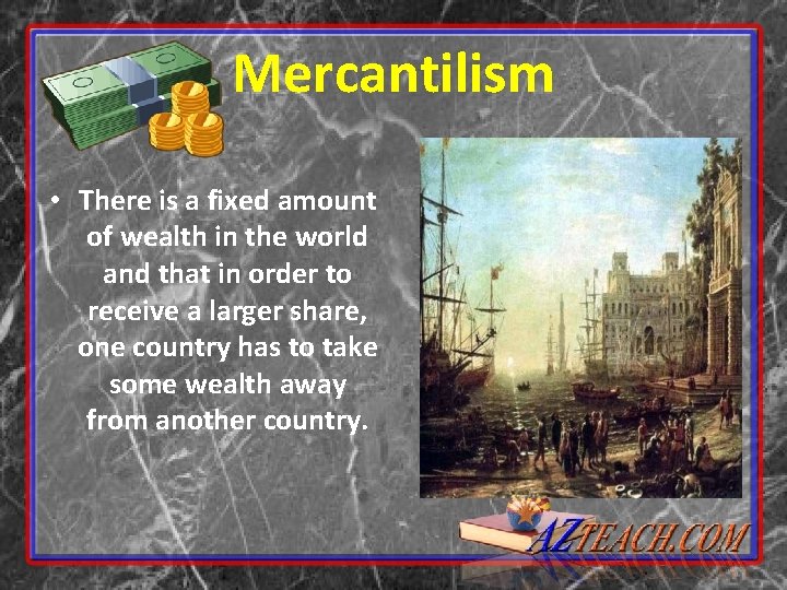 Mercantilism • There is a fixed amount of wealth in the world and that
