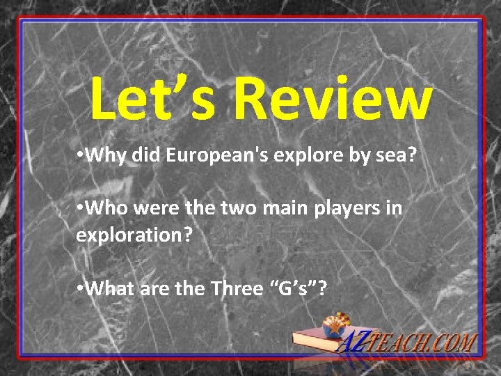 Let’s Review • Why did European's explore by sea? • Who were the two