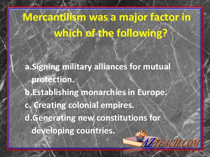 Mercantilism was a major factor in which of the following? a. Signing military alliances