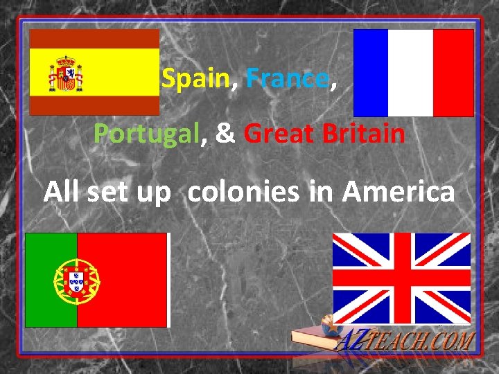 Spain, France, Portugal, & Great Britain All set up colonies in America 
