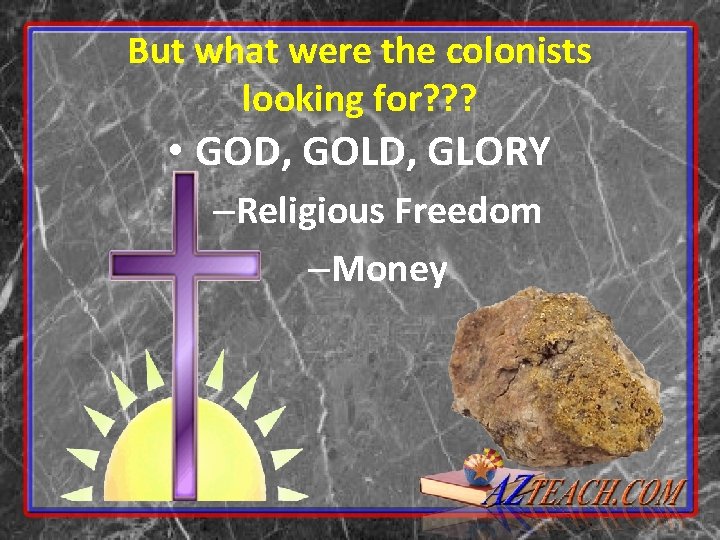 But what were the colonists looking for? ? ? • GOD, GOLD, GLORY –Religious