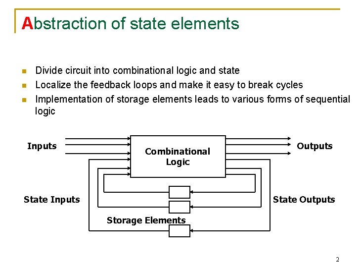 Abstraction of state elements n n n Divide circuit into combinational logic and state