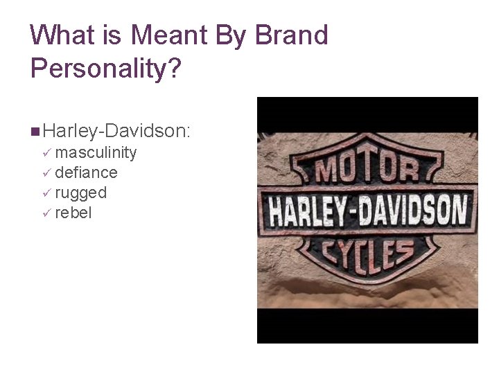 What is Meant By Brand Personality? n Harley-Davidson: ü masculinity ü defiance ü rugged