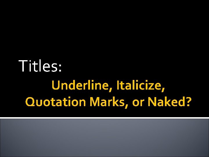 Titles: Underline, Italicize, Quotation Marks, or Naked? 