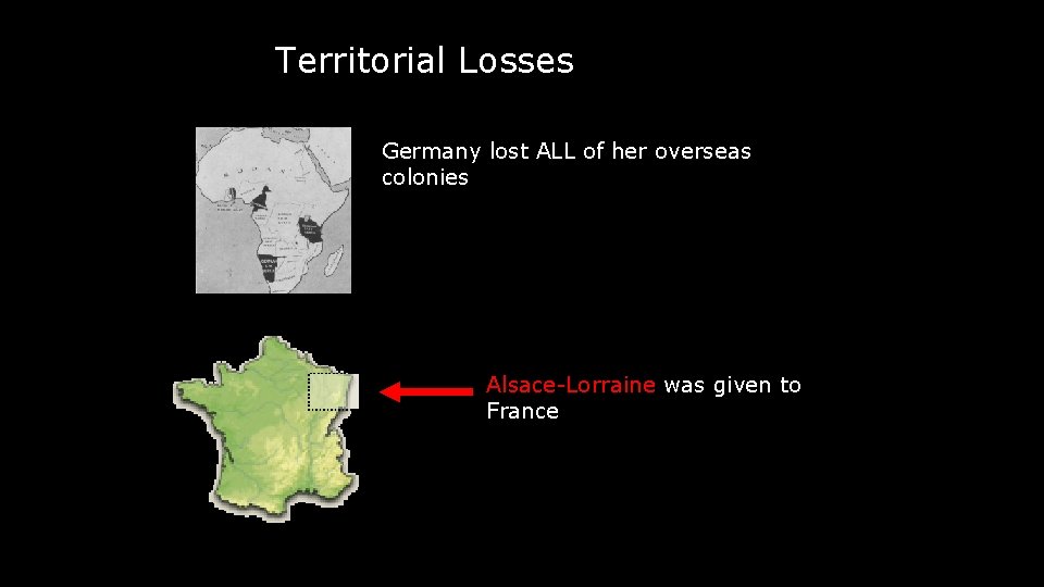 Territorial Losses Germany lost ALL of her overseas colonies Alsace-Lorraine was given to France
