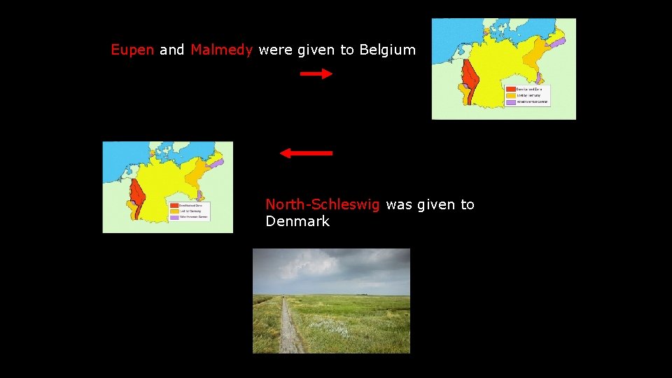 Eupen and Malmedy were given to Belgium North-Schleswig was given to Denmark 