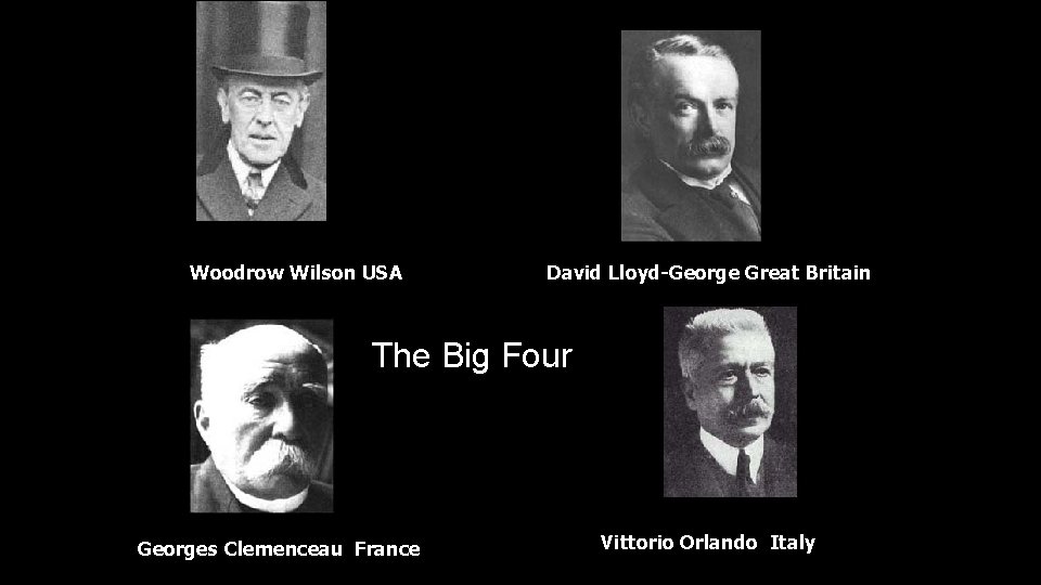 Woodrow Wilson USA David Lloyd-George Great Britain The Big Four Georges Clemenceau France Vittorio