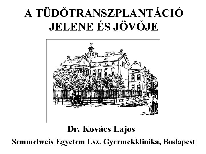 A TÜDŐTRANSZPLANTÁCIÓ JELENE ÉS JÖVŐJE Dr. Kovács Lajos Semmelweis Egyetem I. sz. Gyermekklinika, Budapest
