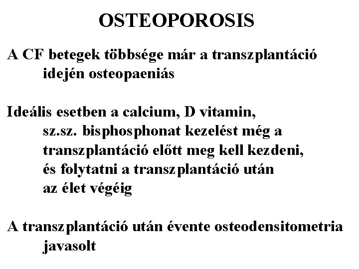 OSTEOPOROSIS A CF betegek többsége már a transzplantáció idején osteopaeniás Ideális esetben a calcium,
