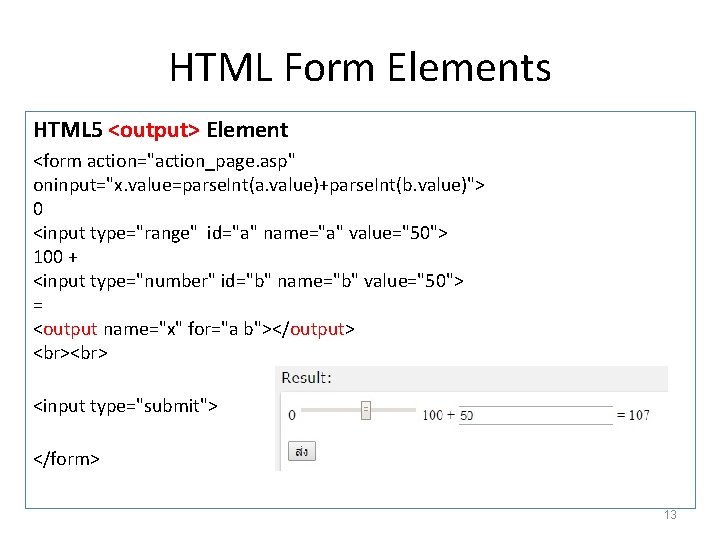 HTML Form Elements HTML 5 <output> Element <form action="action_page. asp" oninput="x. value=parse. Int(a. value)+parse.