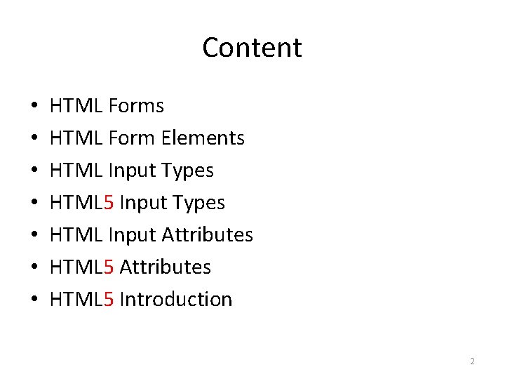 Content • • HTML Forms HTML Form Elements HTML Input Types HTML 5 Input