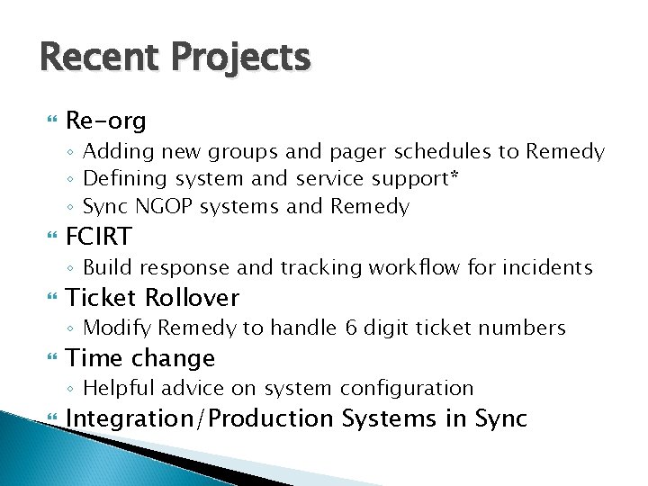 Recent Projects Re-org ◦ Adding new groups and pager schedules to Remedy ◦ Defining