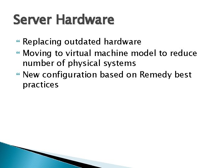 Server Hardware Replacing outdated hardware Moving to virtual machine model to reduce number of