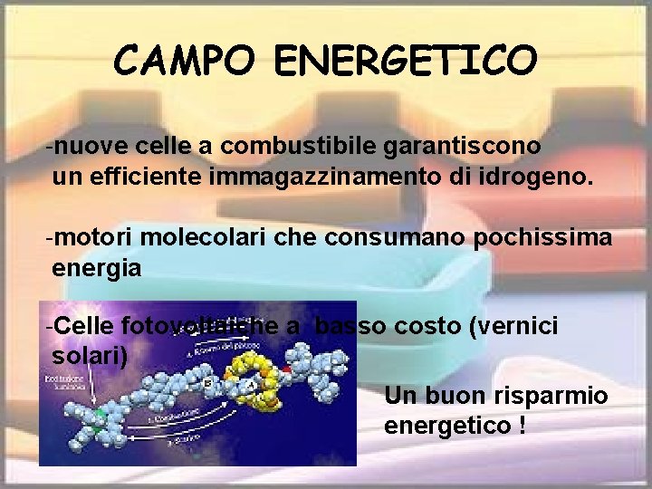 CAMPO ENERGETICO -nuove celle a combustibile garantiscono un efficiente immagazzinamento di idrogeno. -motori molecolari