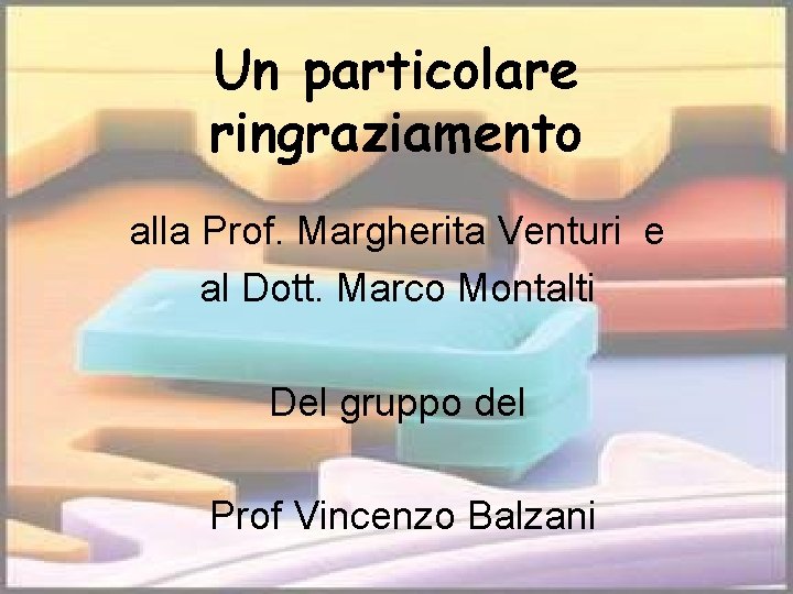 Un particolare ringraziamento alla Prof. Margherita Venturi e al Dott. Marco Montalti Del gruppo