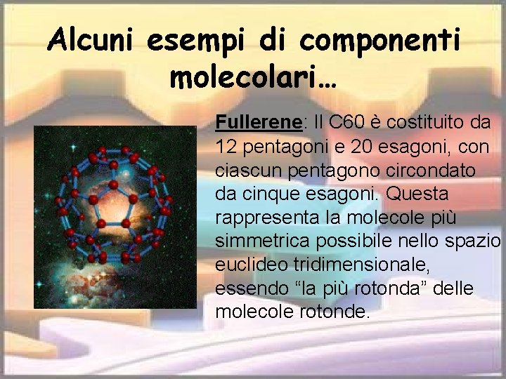 Alcuni esempi di componenti molecolari… Fullerene: Il C 60 è costituito da 12 pentagoni