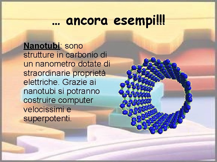 … ancora esempi!!! Nanotubi: sono strutture in carbonio di un nanometro dotate di straordinarie