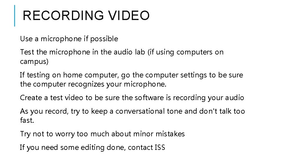 RECORDING VIDEO Use a microphone if possible Test the microphone in the audio lab